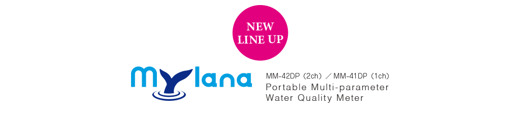 NEW LINE UP Mylana-chan Maylana  MM-42DP（2ch）／MM-41DP（1ch） Portable Multi-parameter Water Quality Meter